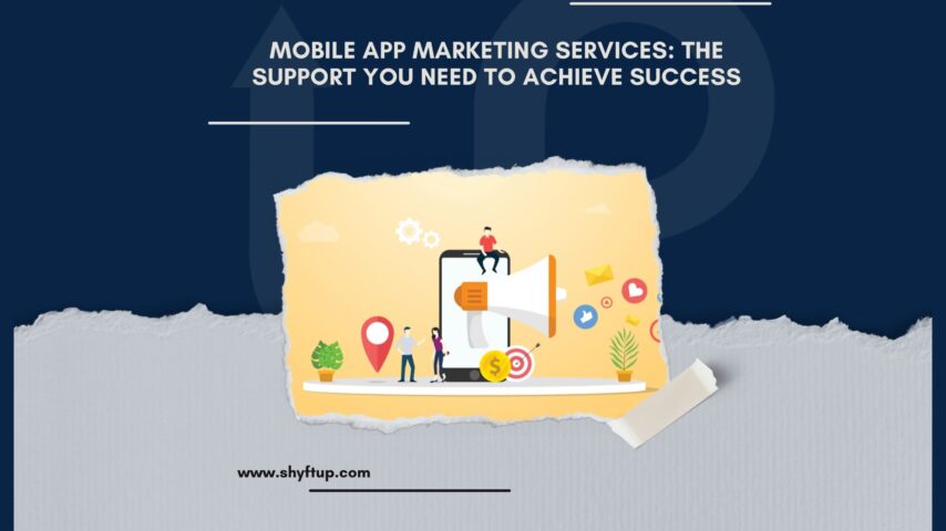 Mobile App Marketing Services: The Support You Need to Achieve Success